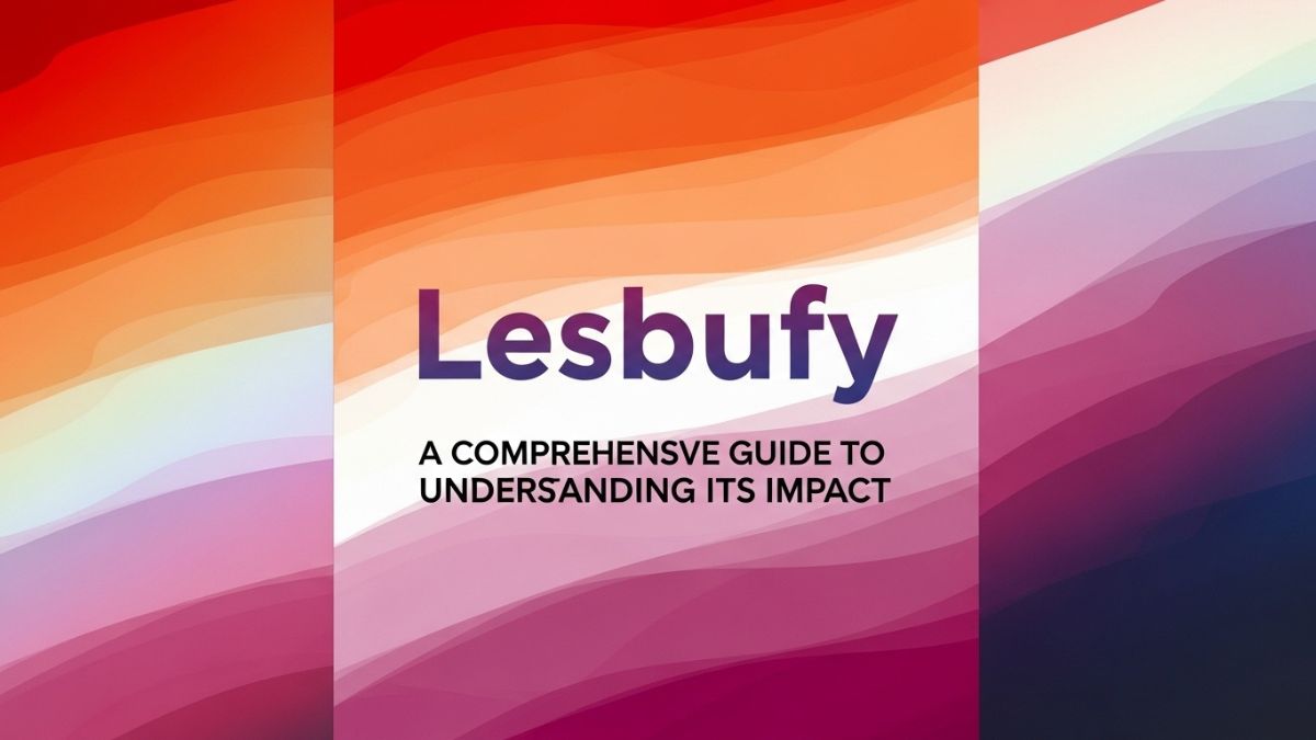 Lesbufy: A Comprehensive Guide to Understanding Its Impact